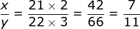 \fn_jvn \frac{x}y{}=\frac{21\times 2}{22\times 3} = \frac{42}{66}= \frac{7}{11}